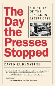 The Day the Presses Stopped: A History of the Pentagon Papers Case David Rudenstine Author