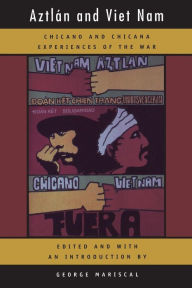 Aztlan and Viet Nam: Chicano and Chicana Experiences of the War George Mariscal Editor