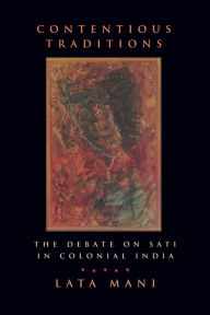 Contentious Traditions: The Debate on Sati in Colonial India Lata Mani Author