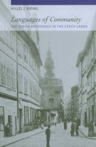 Languages of Community: The Jewish Experience in the Czech Lands Hillel J. Kieval Author