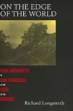 On the Edge of the World: Four Architects in San Francisco at the Turn of the Century Richard Longstreth Author