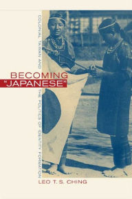 Becoming Japanese: Colonial Taiwan and the Politics of Identity Formation Leo T. S. Ching Author