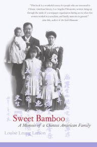 Sweet Bamboo: A Memoir of a Chinese American Family Louise Leung Larson Author