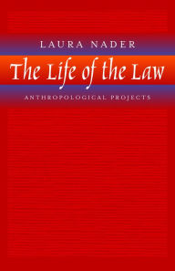 The Life of the Law: Anthropological Projects - Laura Nader
