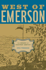 West of Emerson: The Design of Manifest Destiny Kris Fresonke Author