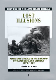 Lost Illusions: American Cinema in the Shadow of Watergate and Vietnam, 1970-1979 David Cook Author