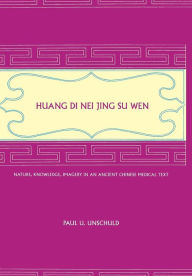 Huang Di Nei Jing Su Wen: Nature, Knowledge, Imagery in an Ancient Chinese Medical Text: With an appendix: The Doctrine of the Five Periods and Six Qi