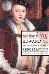 The Boy King: Edward VI and the Protestant Reformation Diarmaid MacCulloch Author