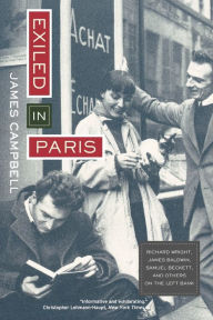 Exiled in Paris: Richard Wright, James Baldwin, Samuel Beckett, and Others on the Left Bank James Campbell Author