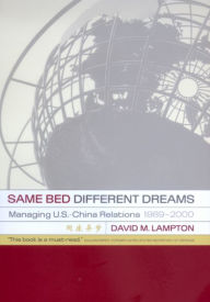 Same Bed, Different Dreams: Managing U.S.- China Relations, 1989-2000 David M. Lampton Author