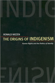 The Origins of Indigenism: Human Rights and the Politics of Identity - Ronald Niezen