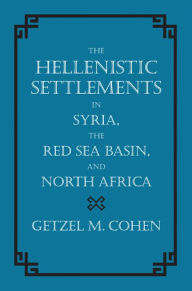 The Hellenistic Settlements in Syria, the Red Sea Basin, and North Africa Getzel M. Cohen Author