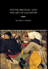 Pieter Bruegel and the Art of Laughter Walter S. Gibson Author