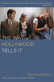 The Way Hollywood Tells It: Story and Style in Modern Movies David Bordwell Author