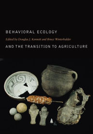 Behavioral Ecology and the Transition to Agriculture Douglas J. Kennett Editor
