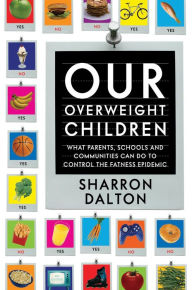 Our Overweight Children: What Parents, Schools, and Communities Can Do to Control the Fatness Epidemic Sharron Dalton Author