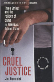 Cruel Justice: Three Strikes and the Politics of Crime in America's Golden State - Joe Domanick