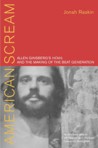 American Scream: Allen Ginsberg's Howl and the Making of the Beat Generation Jonah Raskin Author
