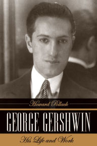 George Gershwin: His Life and Work Howard Pollack Author