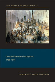 The Modern World-System IV: Centrist Liberalism Triumphant, 1789-1914 Immanuel Wallerstein Author