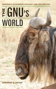 The Gnu's World: Serengeti Wildebeest Ecology and Life History Richard D. Estes Author