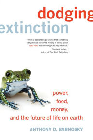 Dodging Extinction: Power, Food, Money, and the Future of Life on Earth Anthony D. Barnosky Author