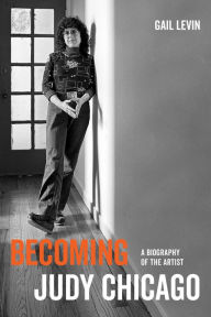 Becoming Judy Chicago: A Biography of the Artist Gail Levin Author
