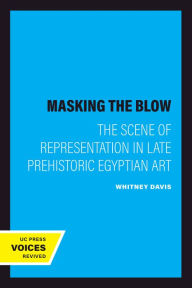Masking the Blow: The Scene of Representation in Late Prehistoric Egyptian Art Whitney Davis Author
