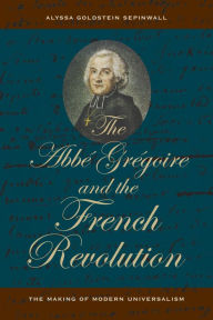 The Abbe Gregoire and the French Revolution: The Making of Modern Universalism Alyssa Goldstein Sepinwall Author