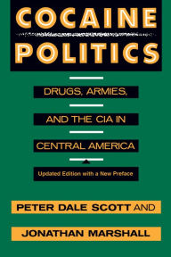 Cocaine Politics: Drugs, Armies, and the CIA in Central America, Updated edition Peter Dale Scott Author