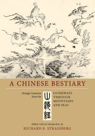 A Chinese Bestiary: Strange Creatures from the Guideways through Mountains and Seas Richard E. Strassberg Editor