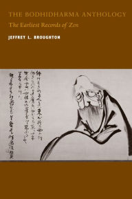 The Bodhidharma Anthology: The Earliest Records of Zen Jeffrey L. Broughton Author