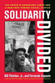 Solidarity Divided: The Crisis in Organized Labor and a New Path toward Social Justice Bill Fletcher Jr. Author