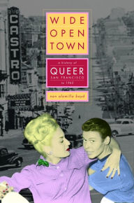Wide-Open Town: A History of Queer San Francisco to 1965 Nan Alamilla Boyd Author