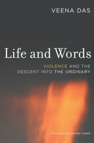 Life and Words: Violence and the Descent into the Ordinary Veena Das Author