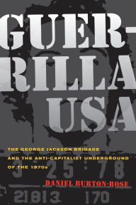 Guerrilla USA: The George Jackson Brigade and the Anticapitalist Underground of the 1970s Daniel Burton-Rose Author