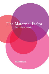 The Maternal Factor: Two Paths to Morality Nel Noddings Author