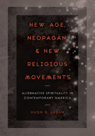 New Age, Neopagan, and New Religious Movements: Alternative Spirituality in Contemporary America Hugh B. Urban Author
