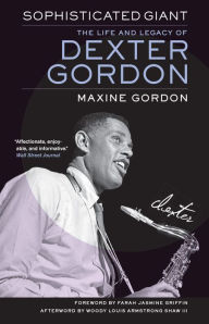 Sophisticated Giant: The Life and Legacy of Dexter Gordon Maxine Gordon Author
