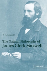 The Natural Philosophy of James Clerk Maxwell P. M. Harman Author