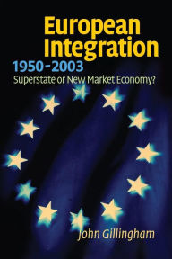 European Integration, 1950-2003: Superstate or New Market Economy? John Gillingham Author