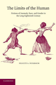 The Limits of the Human: Fictions of Anomaly, Race and Gender in the Long Eighteenth Century Felicity A. Nussbaum Author
