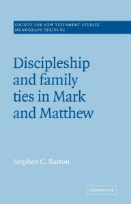Discipleship and Family Ties in Mark and Matthew Stephen C. Barton Author