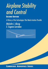 Airplane Stability and Control: A History of the Technologies that Made Aviation Possible Malcolm J. Abzug Author