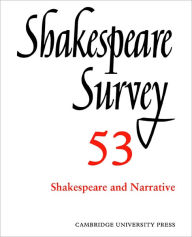 Shakespeare Survey: Volume 53, Shakespeare and Narrative: An Annual Survey of Shakespeare Studies and Production Peter Holland Editor