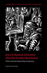 Jews in Russian Literature after the October Revolution: Writers and Artists between Hope and Apostasy Efraim Sicher Author