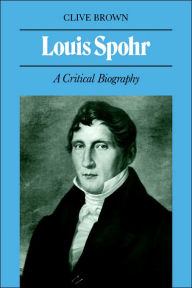 Louis Spohr: A Critical Biography Clive Brown Author