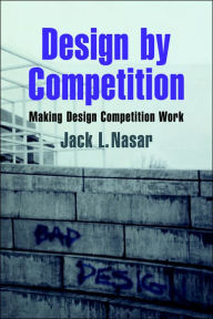 Design by Competition: Making Design Competition Work Jack L. Nasar Author