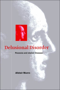 Delusional Disorder: Paranoia and Related Illnesses Alistair Munro Author