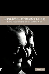 Gender, Desire, and Sexuality in T. S. Eliot Cassandra Laity Editor